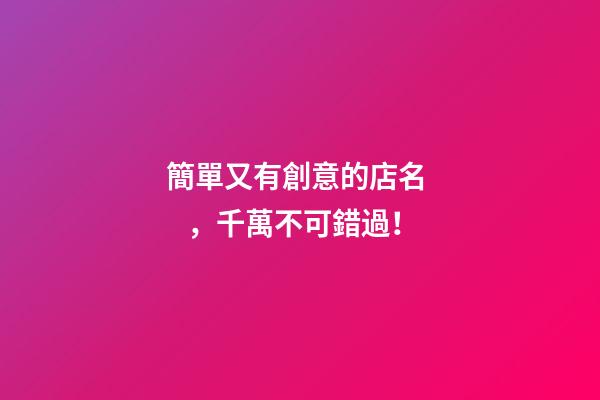 簡單又有創意的店名，千萬不可錯過！